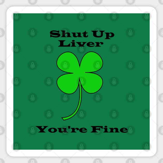 Shut Up Liver You're Fine - Saint Patricks Day Sticker by DavinciSMURF